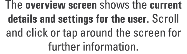 The overview screen shows the current details and settings for the user. Scroll and click or tap around the screen fo...