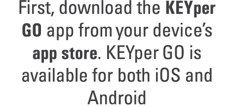 First, download the KEYper GO app from your device’s app store. KEYper GO is available for both iOS and Android