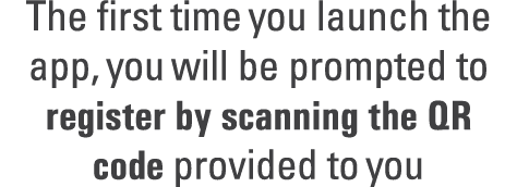 The first time you launch the app, you will be prompted to register by scanning the QR code provided to you