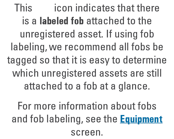 This icon indicates that there is a labeled fob attached to the unregistered asset. If using fob labeling, we recomme...