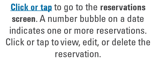Click or tap to go to the reservations screen. A number bubble on a date indicates one or more reservations. Click or...