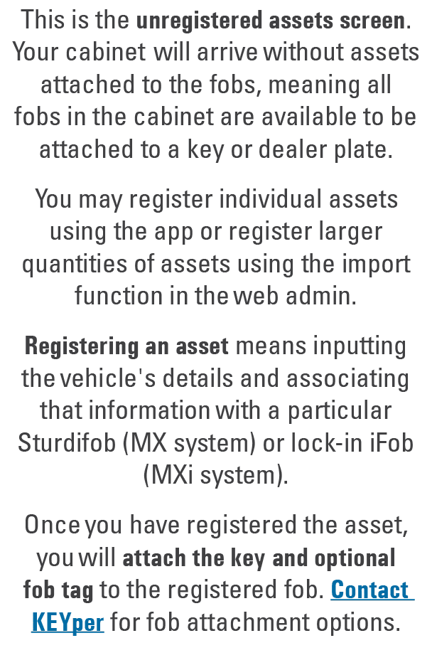 This is the unregistered assets screen. Your cabinet will arrive without assets attached to the fobs, meaning all fob...