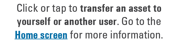 Click or tap to transfer an asset to yourself or another user. Go to the Home screen for more information. 