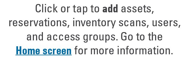Click or tap to add assets, reservations, inventory scans, users, and access groups. Go to the Home screen for more i...