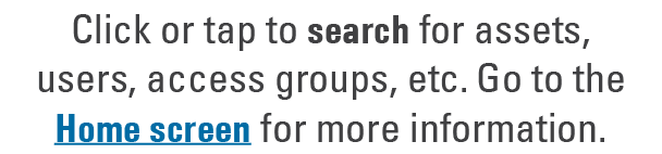Click or tap to search for assets, users, access groups, etc. Go to the Home screen for more information. 