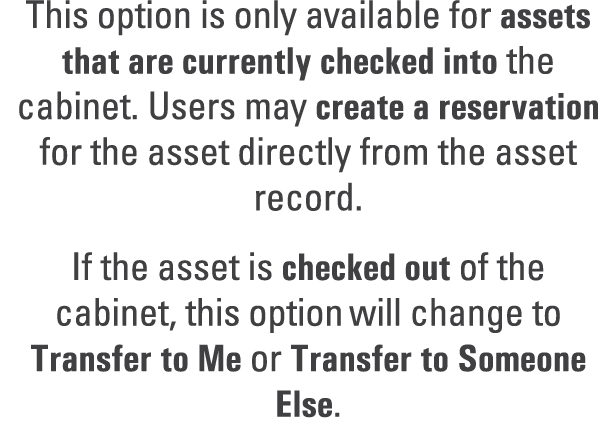 This option is only available for assets that are currently checked into the cabinet. Users may create a reservation ...