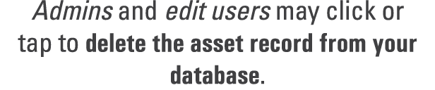 Admins and edit users may click or tap to delete the asset record from your database.