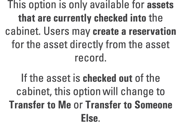 This option is only available for assets that are currently checked into the cabinet. Users may create a reservation ...