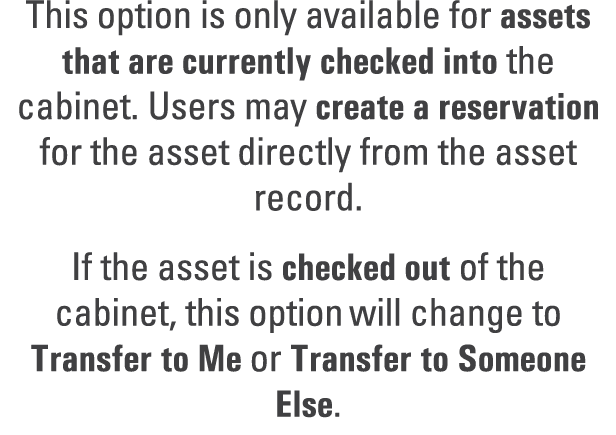 This option is only available for assets that are currently checked into the cabinet. Users may create a reservation ...