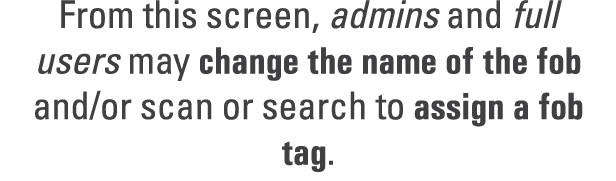 From this screen, admins and full users may change the name of the fob and/or scan or search to assign a fob tag. 