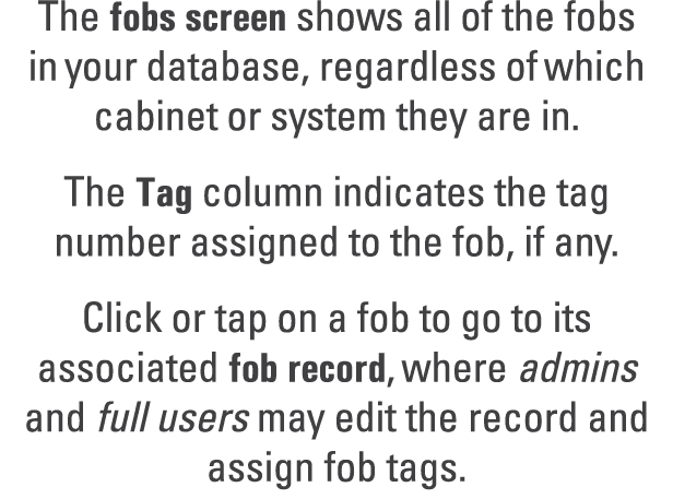 The fobs screen shows all of the fobs in your database, regardless of which cabinet or system they are in. The Tag co...