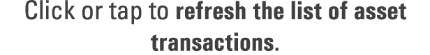Click or tap to refresh the list of asset transactions.