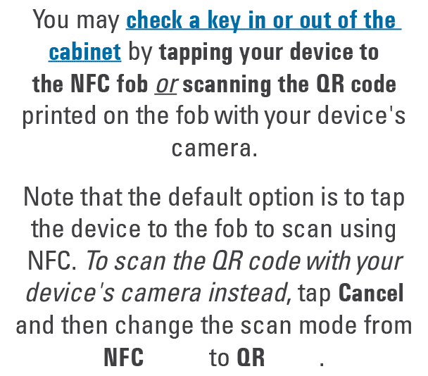 You may check a key in or out of the cabinet by tapping your device to the NFC fob or scanning the QR code printed on...