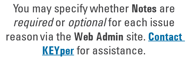 You may specify whether Notes are required or optional for each issue reason via the Web Admin site. Contact KEYper f...