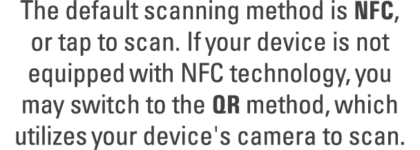 The default scanning method is NFC, or tap to scan. If your device is not equipped with NFC technology, you may switc...