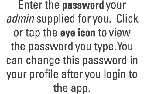 Enter the password your admin supplied for you. Click or tap the eye icon to view the password you type. You can chan...