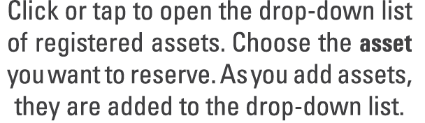 Click or tap to open the drop down list of registered assets. Choose the asset you want to reserve. As you add assets...