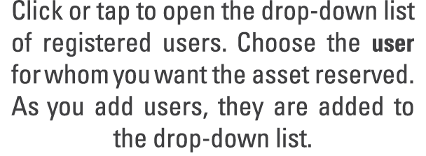 Click or tap to open the drop down list of registered users. Choose the user for whom you want the asset reserved. As...