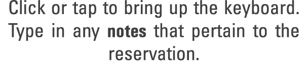 Click or tap to bring up the keyboard. Type in any notes that pertain to the reservation.
