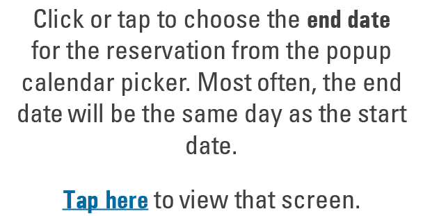 Click or tap to choose the end date for the reservation from the popup calendar picker. Most often, the end date will...