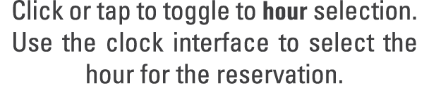 Click or tap to toggle to hour selection. Use the clock interface to select the hour for the reservation.