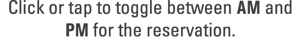 Click or tap to toggle between AM and PM for the reservation.