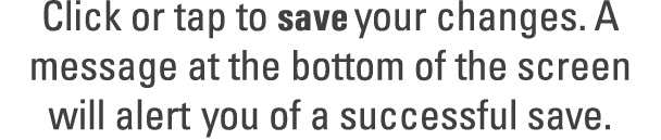 Click or tap to save your changes. A message at the bottom of the screen will alert you of a successful save.