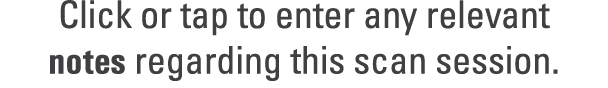 Click or tap to enter any relevant notes regarding this scan session.