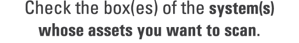 Check the box(es) of the system(s) whose assets you want to scan.