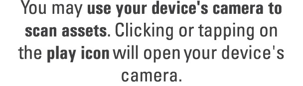 You may use your device's camera to scan assets. Clicking or tapping on the play icon will open your device's camera.