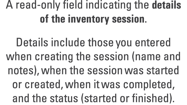 A read only field indicating the details of the inventory session. Details include those you entered when creating th...