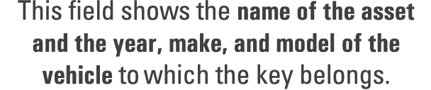 This field shows the name of the asset and the year, make, and model of the vehicle to which the key belongs.