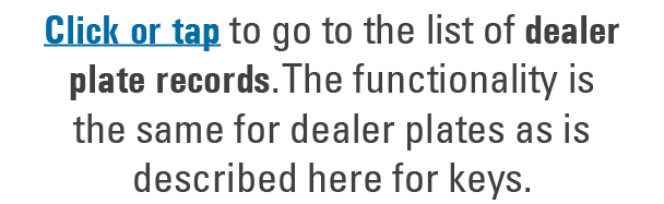 Click or tap to go to the list of dealer plate records. The functionality is the same for dealer plates as is describ...