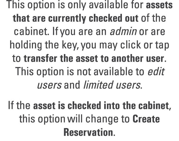 This option is only available for assets that are currently checked out of the cabinet. If you are an admin or are ho...