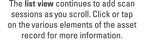 The list view continues to add scan sessions as you scroll. Click or tap on the various elements of the asset record ...