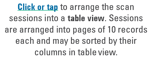 Click or tap to arrange the scan sessions into a table view. Sessions are arranged into pages of 10 records each and ...