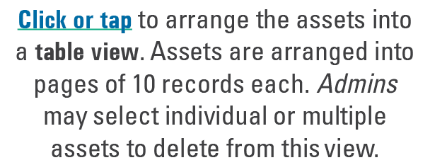Click or tap to arrange the assets into a table view. Assets are arranged into pages of 10 records each. Admins may s...