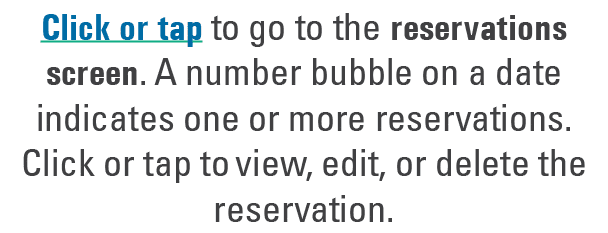 Click or tap to go to the reservations screen. A number bubble on a date indicates one or more reservations. Click or...