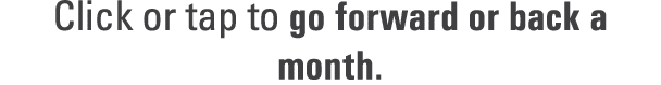 Click or tap to go forward or back a month. 