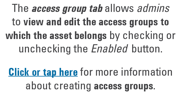 The access group tab allows admins to view and edit the access groups to which the asset belongs by checking or unche...