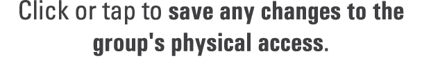 Click or tap to save any changes to the group's physical access.