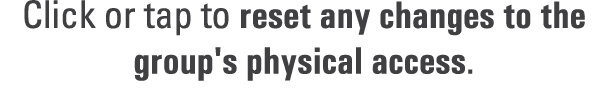 Click or tap to reset any changes to the group's physical access.