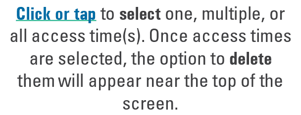 Click or tap to select one, multiple, or all access time(s). Once access times are selected, the option to delete the...